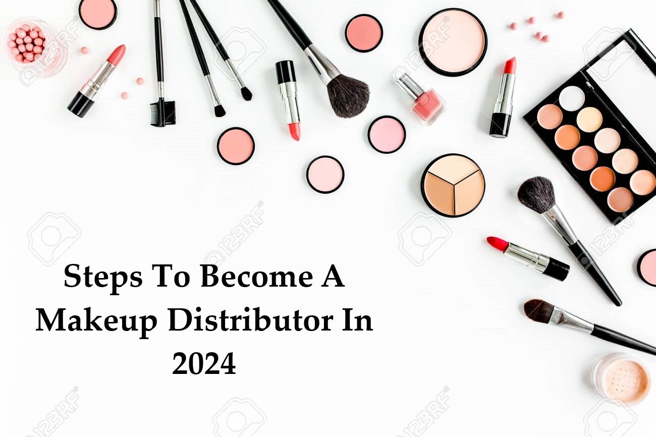 Steps To Become A Makeup Distributor